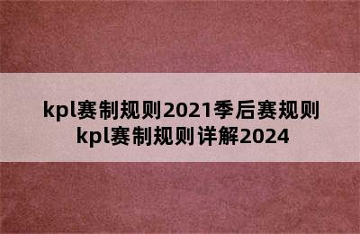 kpl赛制规则2021季后赛规则 kpl赛制规则详解2024